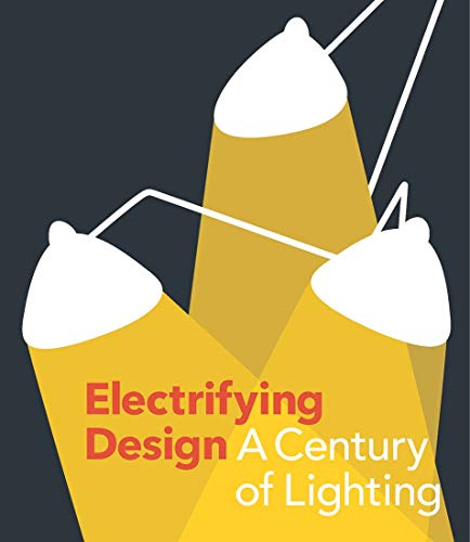 Electrifying Design: A Century of Lighting von Yale University Press